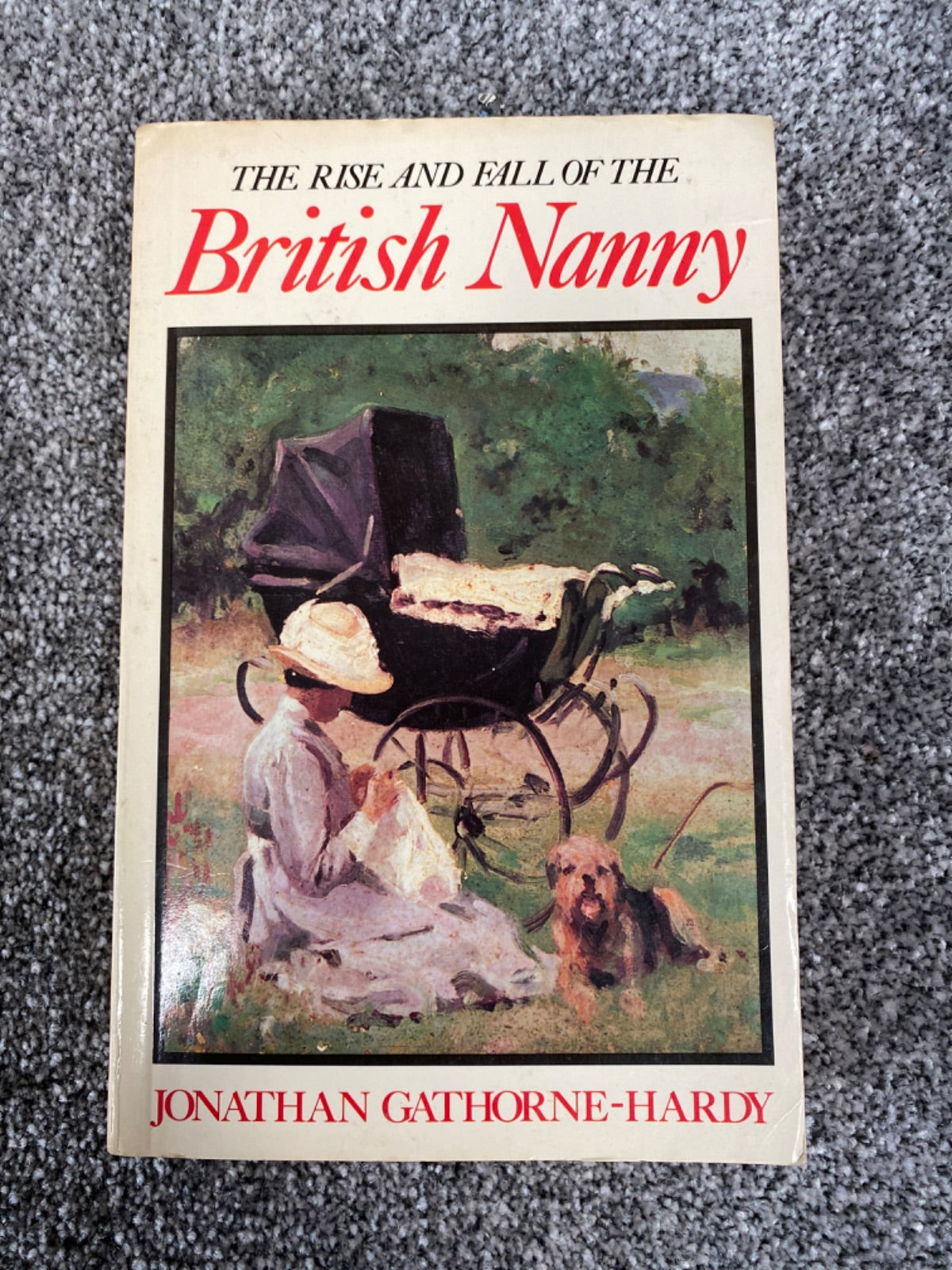 The Rise and Fall of the British Nanny - Jonathan Gathorne-Hardy
