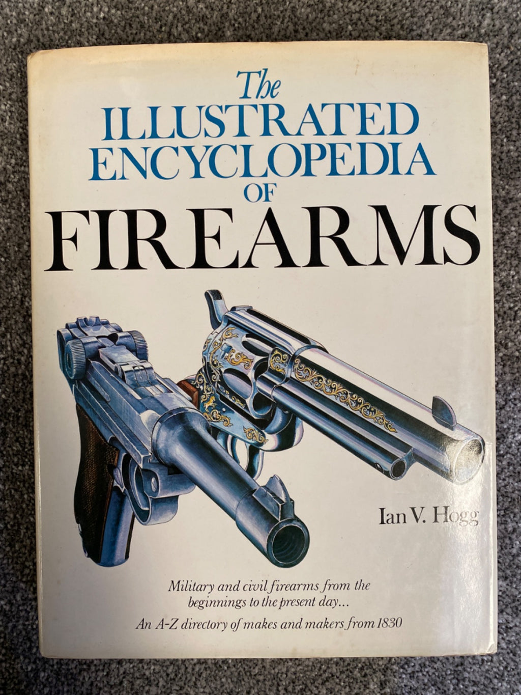 The Illustrated Encyclopedia of Firearms - Ian V. Hogg
