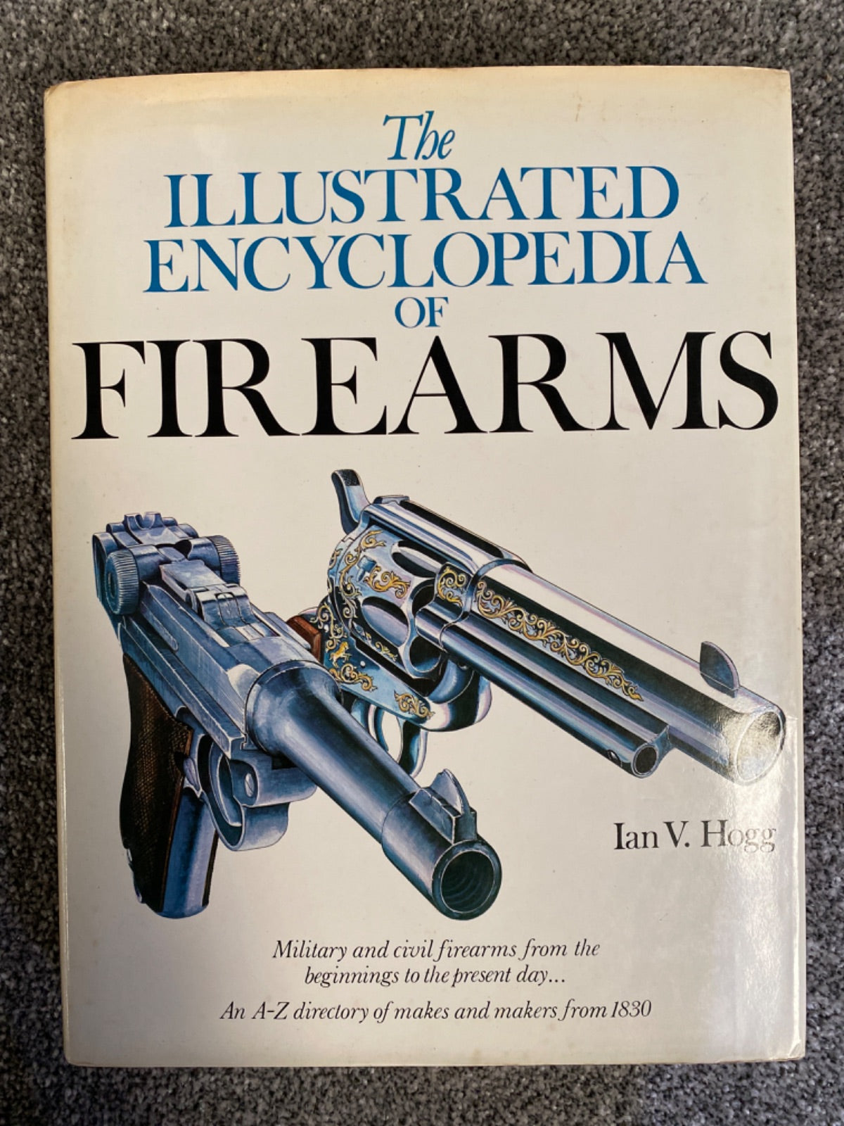 The Illustrated Encyclopedia of Firearms - Ian V. Hogg