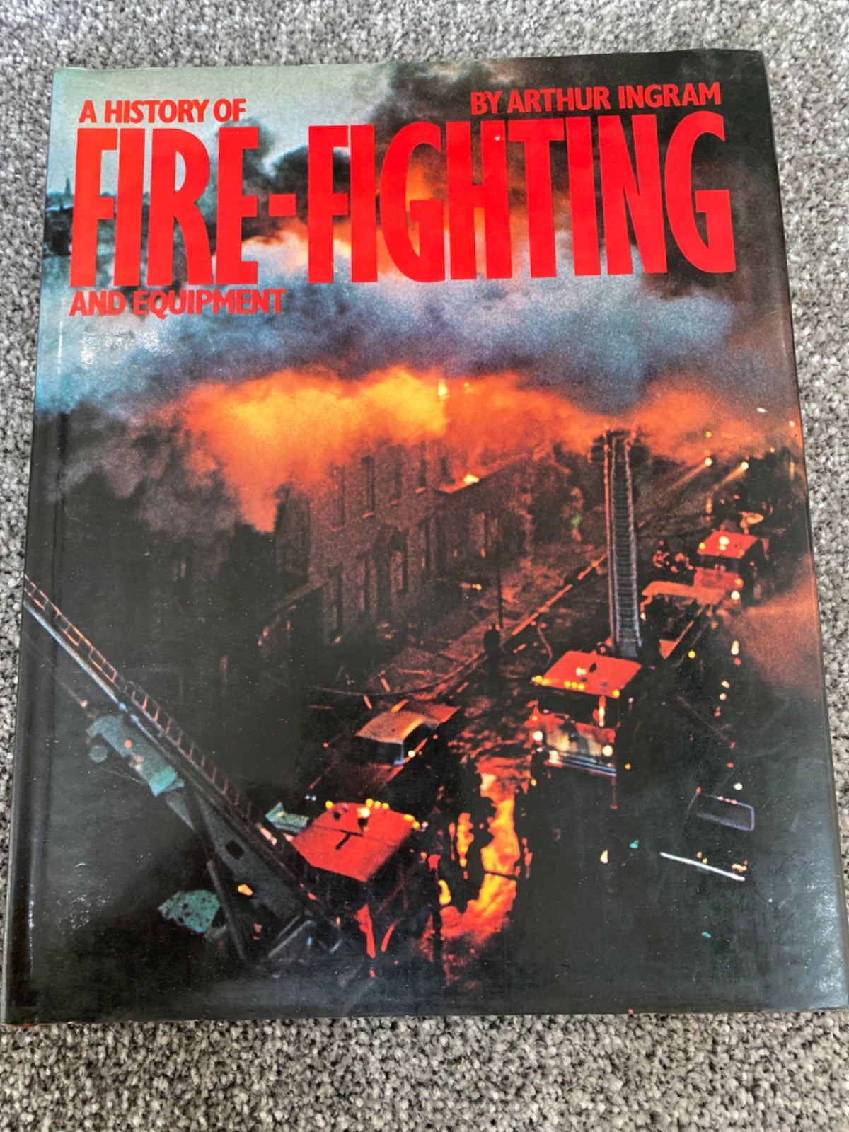 A History of Fire-Fighting and Equipment - Arthur Ingram