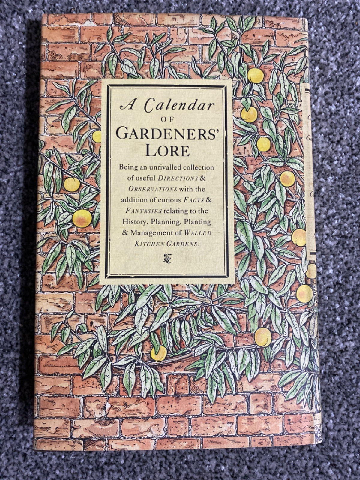 A calendar of gardeners' lore revealing the secrets of the walled kitchen garden: being an unrivalled collection of useful directions & observations with the addition of curious facts & fantasies relating to the history, planning, planting & manageme