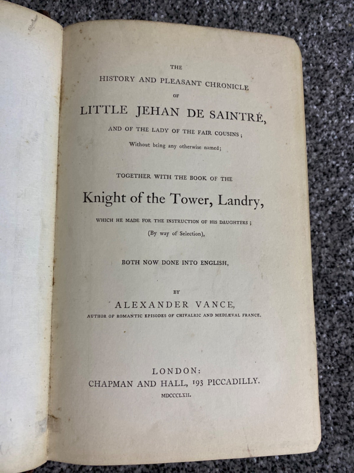 The History and Pleasant Chronicle of Little Jehan de Saintré, and of the Lady of the Fair Cousins; Without being any otherwise named; Together with the Book of the Knight of the Tower, Landry, Which he made for the instruction of his daughters; (By