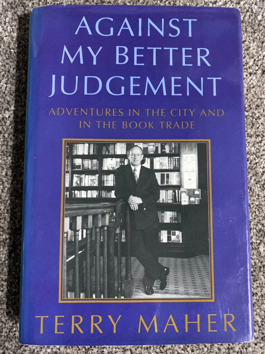 Against my better judgement: adventures in the City and in the book trade. - Terry Maher