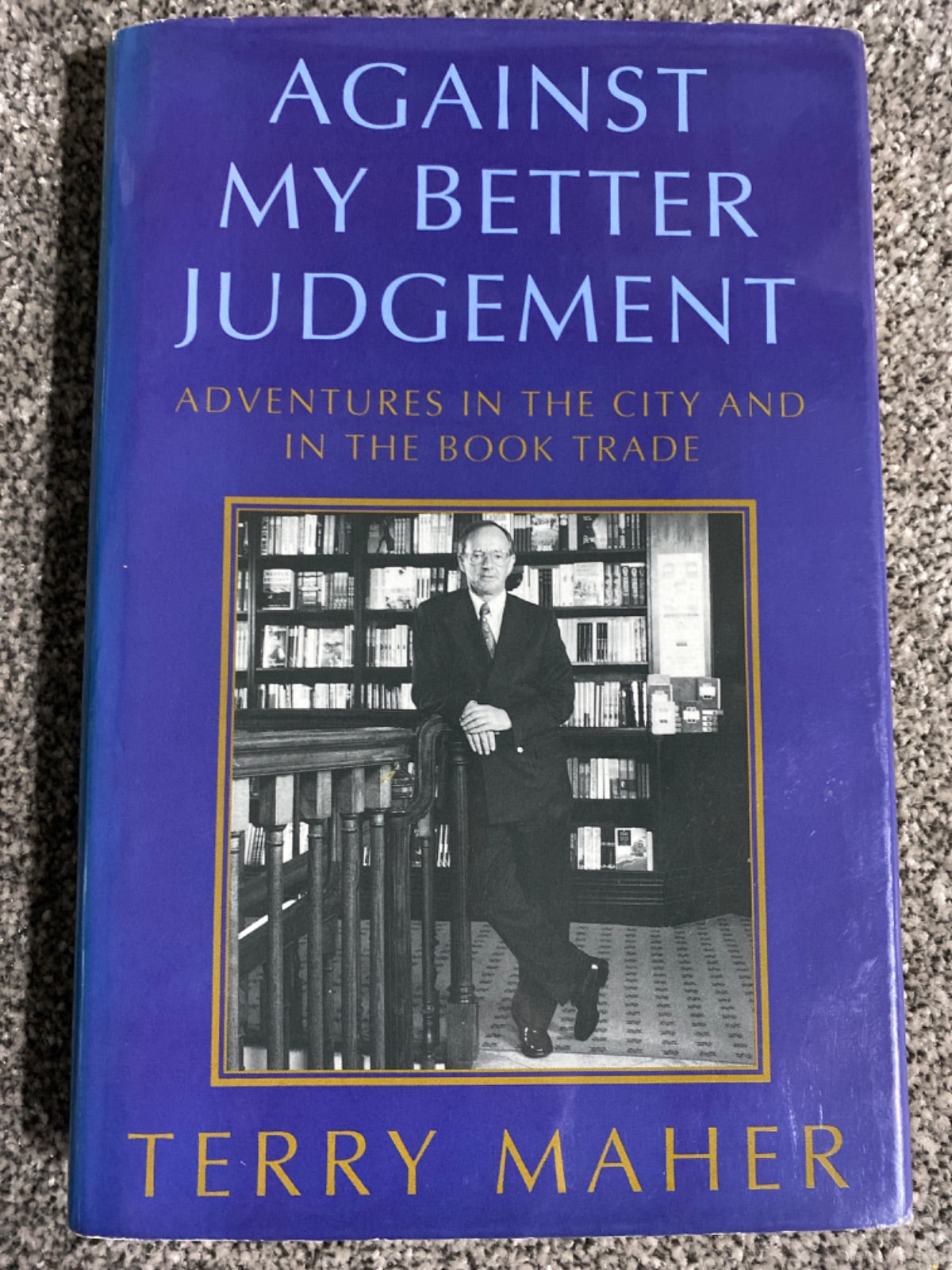 Against my better judgement: adventures in the City and in the book trade. - Terry Maher