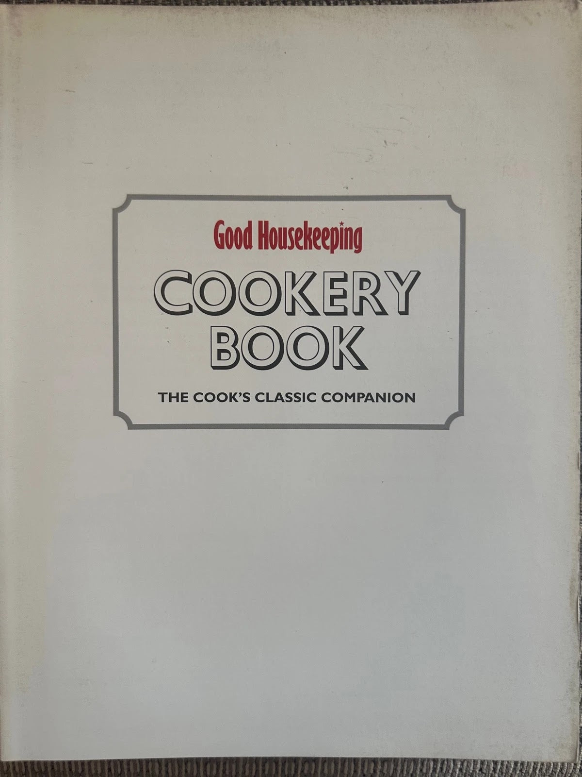 Good Housekeeping Cookery Book - The Cook's Classic Companion